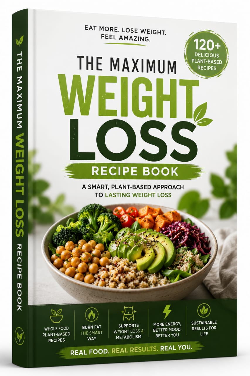 The Maximum Weight Loss Recipe Book – 120+ Healthy Plant-Based Recipes for Sustainable Weight Loss